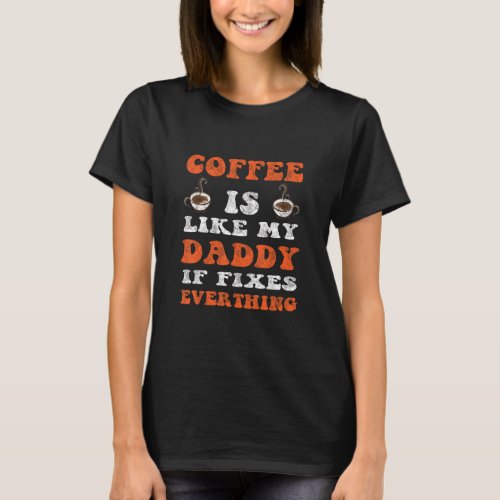 Coffee Is Like My Daddy It Fixes Everything Father T_Shirt