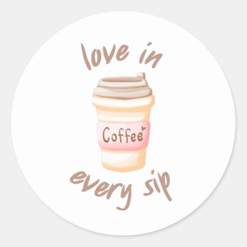 Coffee Is Love In Every Sip Classic Round Sticker