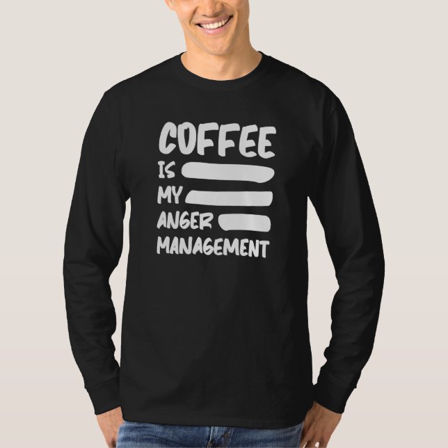 Coffee Is My Angermanagement Drinking Coffee T-Shirt (Front)