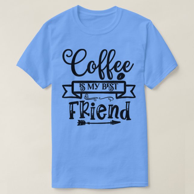 Coffee Is My Best Friend T-Shirt (Design Front)