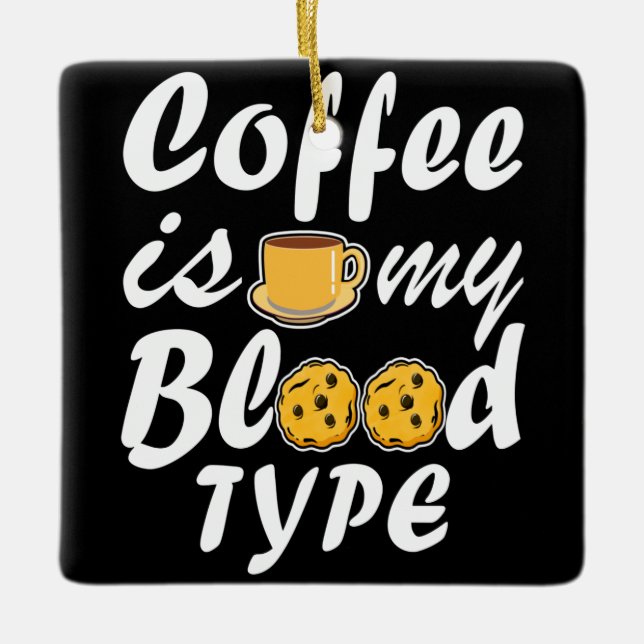 Coffee Is My Blood Type Ceramic Ornament (Front)