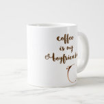 Coffee Is My Boyfriend - Jumbo Mug at Zazzle