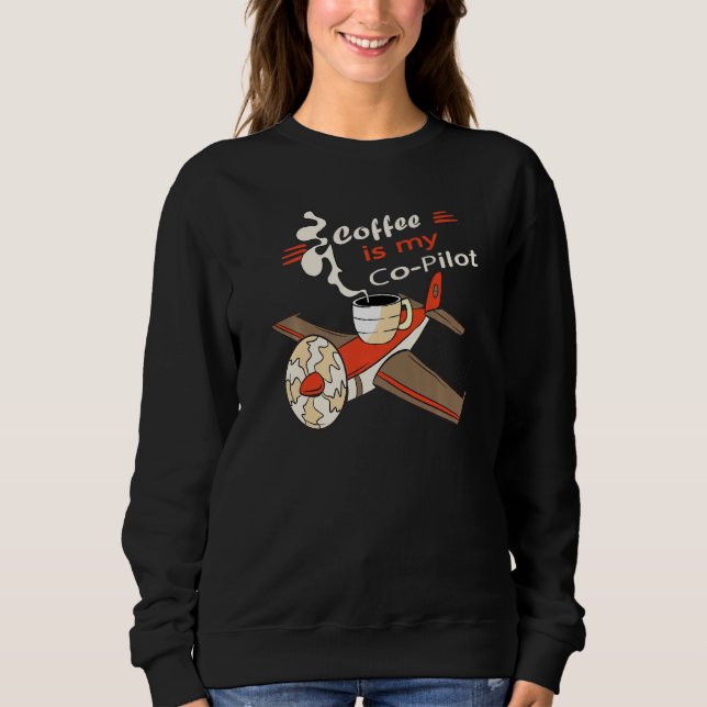 Coffee is my Co pilot Assistant airplane beverage Sweatshirt (Front)