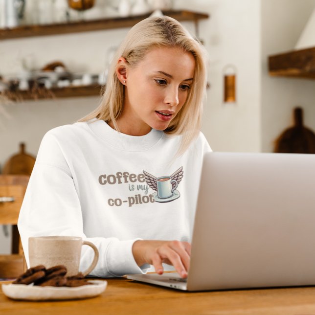 Coffee is my co-pilot sweatshirt (When coffee is what keeps you moving, this sweatshirt will tell (warn?) everyone you see!)