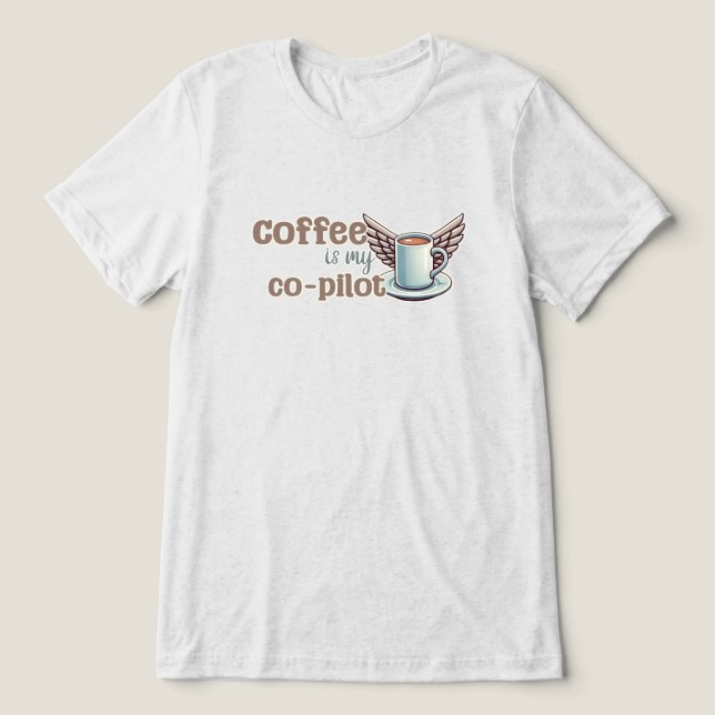 Coffee is my co-pilot Tri-Blend shirt (Design Front)