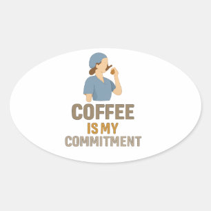 Coffee Is My Commitment – Funny Nurse Coffee Oval Oval Sticker