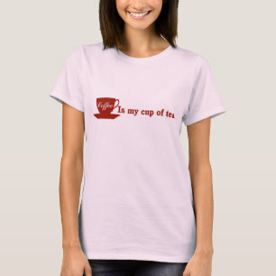 Coffee is my cup of tea T-Shirt