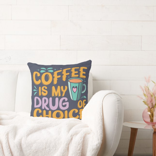 COFFEE IS MY DRUG OF CHOICE  THROW PILLOW (Couch)