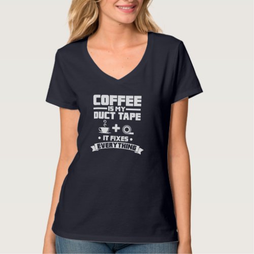 Coffee Is My Duct Tape It Fixes Everything Caffein T_Shirt