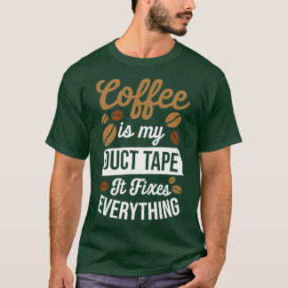Coffee Is My Duct Tape It Fixes Everything  T-Shirt