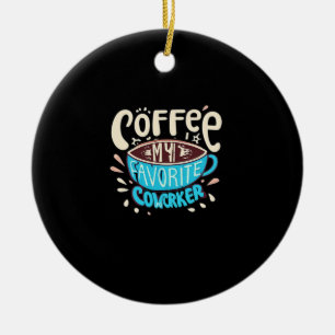 Coffee Is My Favorite Coworker  Ceramic Ornament