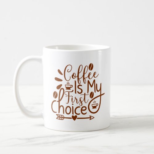 Coffee is My First Choice Funny Coffee Love  Coffee Mug