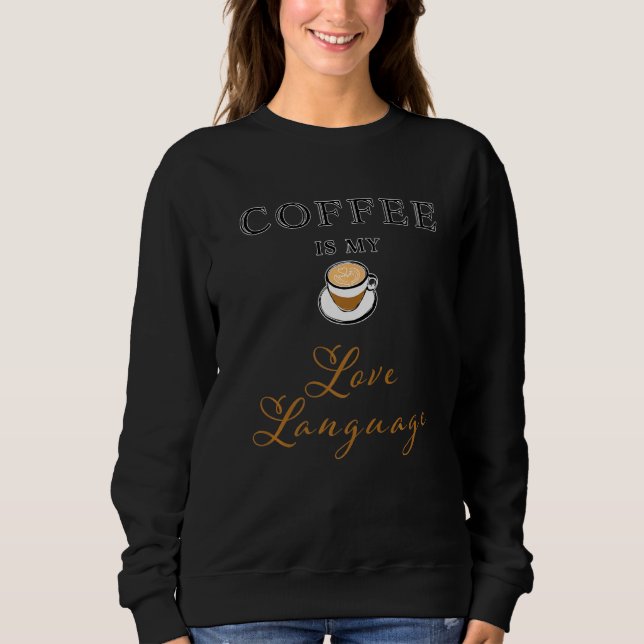 Coffee Is My Love Language Coffee Sweatshirt (Front)