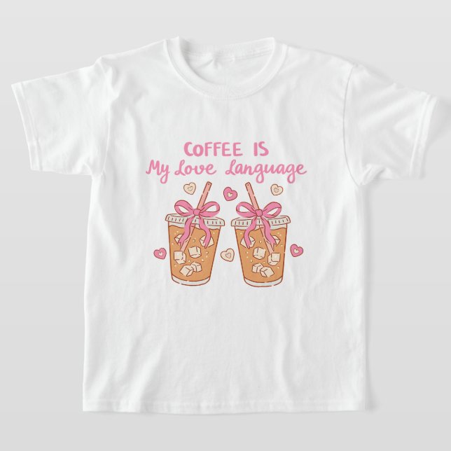 Coffee Is My Love Language – Cute Girly Coffee  T-Shirt (Laydown)
