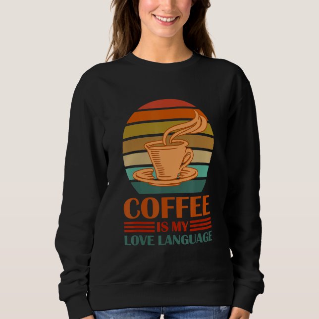 Coffee Is My Love Language Funny Coffee Lovers Dri Sweatshirt (Front)