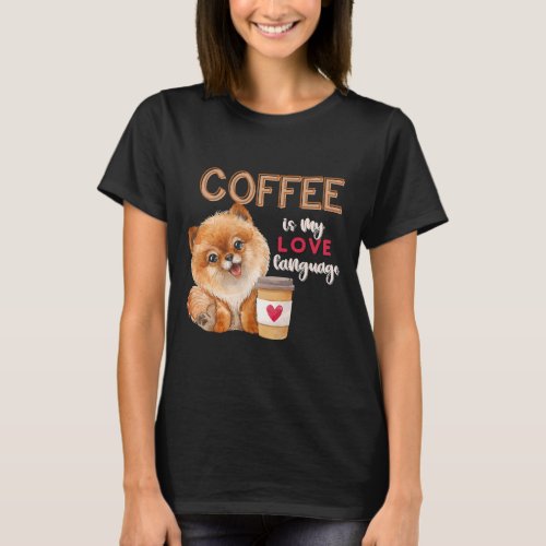 Coffee Is My Love Language Pomeranian Puppy Valent T_Shirt