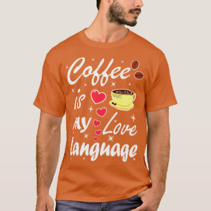 Coffee Is My Love Language  T-Shirt