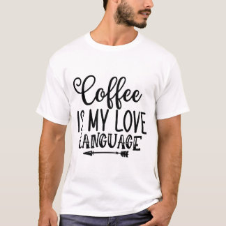 Coffee Is My Love Language T-Shirt