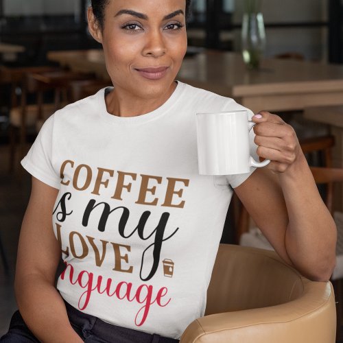 Coffee is my Love language _  T_Shirt