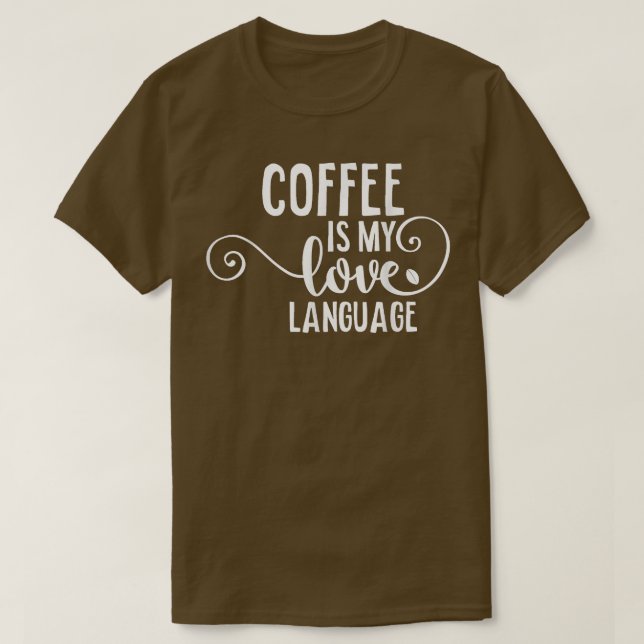 Coffee Is My Love LanguageCaffeine Addict Gifts  T-Shirt (Design Front)
