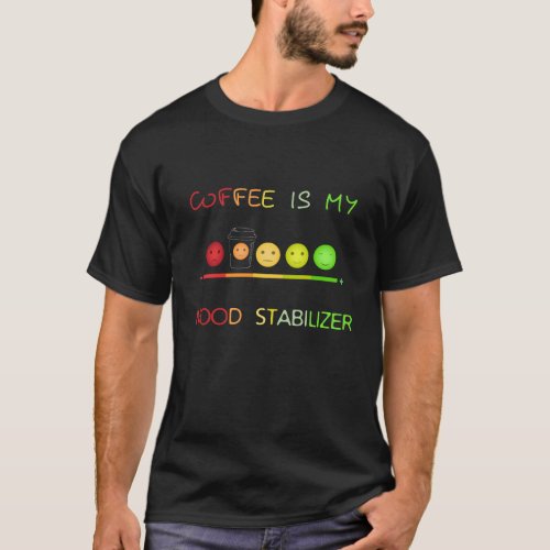 Coffee Is My Mood Stabilizer T_Shirt