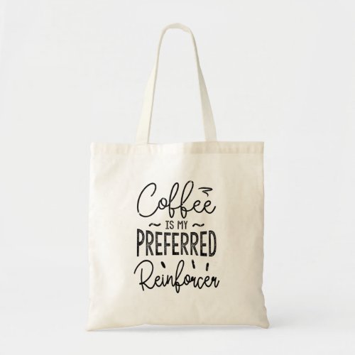 Coffee Is My Preferred Reinforcer Tote Bag