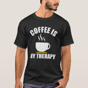 Coffee Is My Therapy For Caffeine Caffeine Meme T-Shirt
