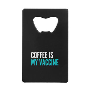 Coffee is my vaccine credit card bottle opener