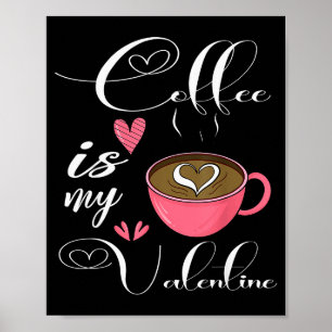 Coffee Is My Valentine Coffee Lover Valentines Day Poster