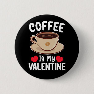 Coffee Is My Valentine Day Funny Caffeine Button