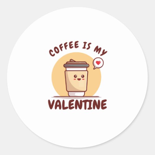 Coffee Is My Valentine for coffee lover Funny Vale Classic Round Sticker