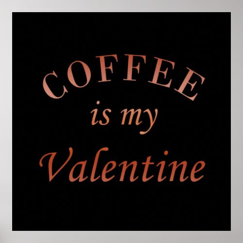 Coffee is my valentine funny poster