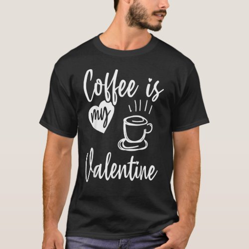 Coffee Is My Valentine Funny Valentines Day Coffee T_Shirt