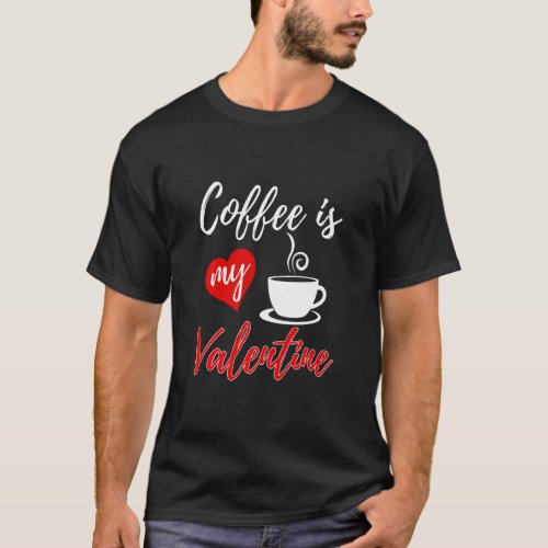 Coffee Is My Valentine Funny Women Valentines Day T_Shirt
