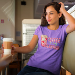 Coffee Is My Valentine Love Coffee Fun T-Shirt