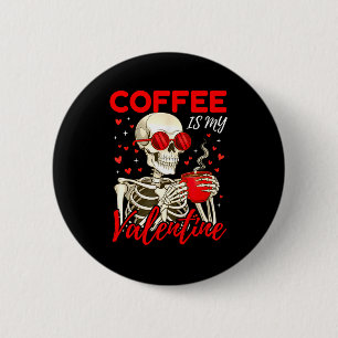 Coffee Is My Valentine Skeleton Funny Coffee Lover Button