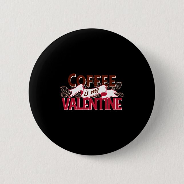 Coffee Is My Valentine Valentine S Day  Button (Front)