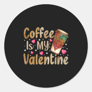 Coffee Is My Valentine Valentines Day Coffee Classic Round Sticker