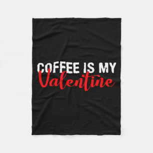 Coffee Is My Valentine Valentines Day Gift Fleece Blanket