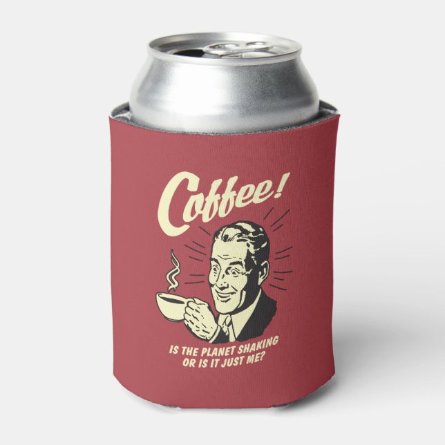 Coffee: Is Planet Shaking Or Just Me Can Cooler (Can Front)