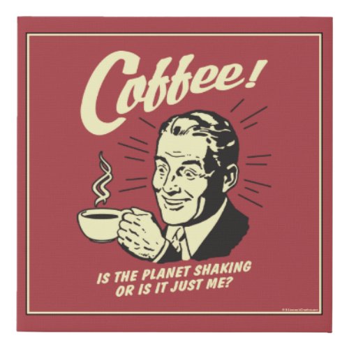 Coffee Is Planet Shaking Or Just Me Faux Canvas Print
