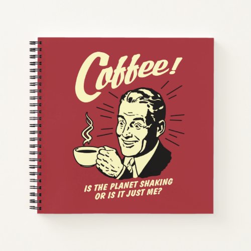 Coffee Is Planet Shaking Or Just Me Notebook
