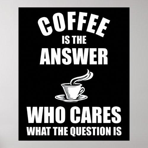 Coffee Is The Answer Poster