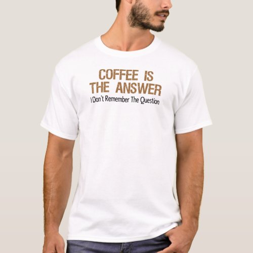 Coffee Is The Answer T_Shirt