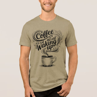 Coffee is the art of waking up Tri-Blend shirt