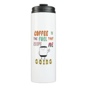 Coffee Is The Fuel That Keeps Me Going Thermal Tumbler