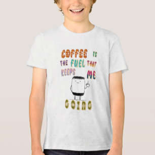 Coffee Is The Fuel That Keeps Me Going Tri-Blend Shirt