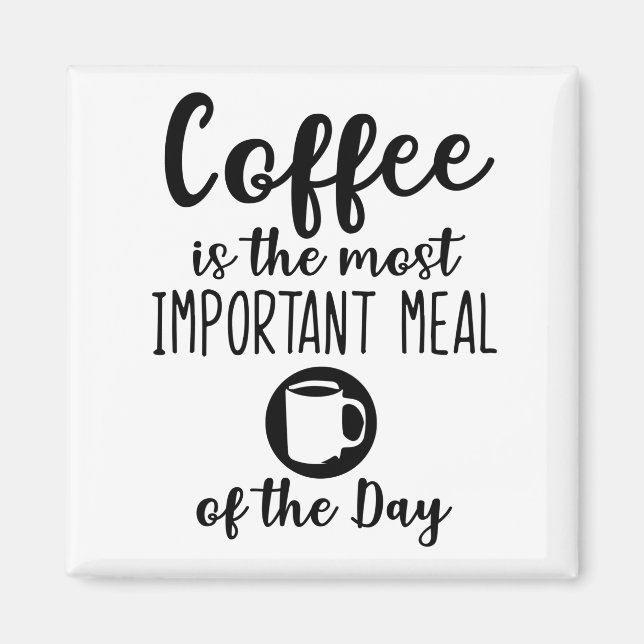 coffee is the most important meal of the day magnet (Front)