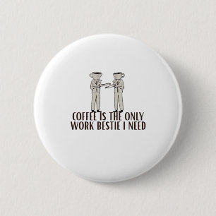 Coffee Is The Only Work Bestie I Need Classic Button