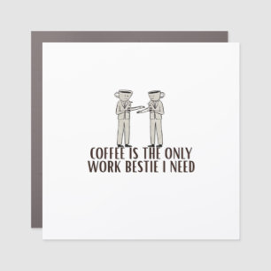 Coffee Is The Only Work Bestie I Need Classic Car Magnet